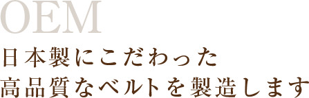 日本製にこだわった高品質なベルトを製造します